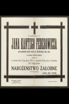 Za spokój duszy ś. p. Jana Kantego Federowicza, prezydenta stoł. król. m. Krakowa [...] odbędzie się [...] 12-go lipca 1930 [...] Nabożeństwo Żałobne [...]