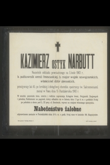 Kazimierz Ostyk Narbut naczelnik oddziału powstańczego na Litwie 1863 r., [...] właściciel dóbr ziemskich [...] zasnął w Panu dnia 15 Października 1903 r.