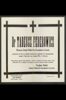 Dr Tadeusz Federowicz, Wiceprezes Związku Polskich Kas Oszczędności [...] przeżywszy lat 68 [...] zasnął w Panu dnia 7-go sierpnia 1931 r. [...]