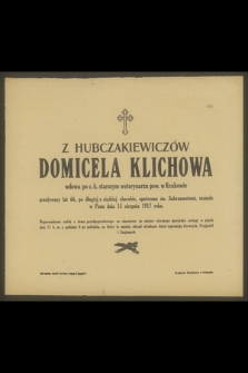 Z Hubczakiewiczów Domicela Klichowa wdowa po c. k. starszym weterynarzu pow. w Krakowie przeżywszy lat 66 [...] zasnęła w Panu dnia 15 sierpnia 1917 roku [...]