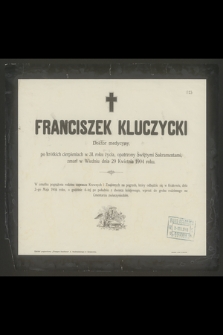 Franciszek Kluczycki Doktor medycyny [...] w 31. roku życia [...] zmarł w Wiedniu dnia 29 Kwietnia 1904 roku [...]
