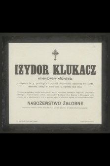 Izydor Klukacz emerytowany oficyalista przeżywszy lat 75 [...] zasnął w Panu dnia 15 stycznia 1913 roku [...]