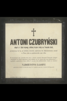 Antoni Czubryński oficyał c. k. Sądu krajowego, ozdobiony krzyżem zasługi ces. Franciszka Józefa , przeżywszy lat 69 [...] zasnął w Panu dnia 19 października 1902 roku