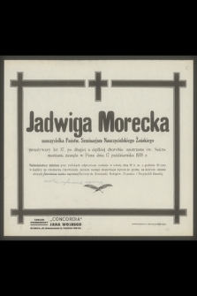 Jadwiga Morecka nauczycielka Państw. Seminarjum Nauczycielskiego Żeńskiego [...] zasnęła w Panu dnia 17 października 1935 r.