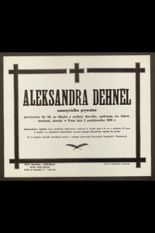 Aleksandra Dehnel, nauczycielka prywatna, przeżywszy lat 60 [...] zasnęła w Panu dnia 2 października 1929 r. [...]