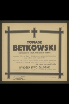 Tomasz Bętkowski współwłaściciel b. firmy W. Filipkiewicz i T. Bętkowski urodzony 1866 r. [...] zasnął w Panu dnia 2 sierpnia 1943 r. [...]