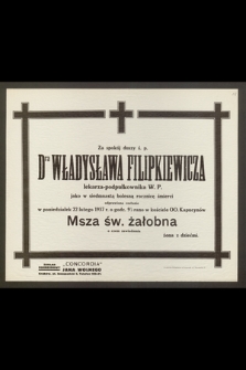 Za spokój duszy ś. p. Dra Władysława Filipkiewicza, lekarza-podpułkownika W. P., jako w siedemnastą bolesną rocznicę śmierci odprawiona zostanie [...] Msza św. [...]