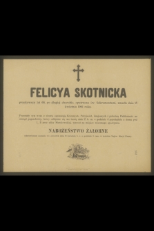 Felicya Skotnicka przeżywszy lat 68 [...] zmarła dnia 15 kwietnia 1901 roku [...]
