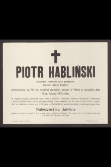 Piotr Habliński : Naczelnik Administracyi podatków, Starszy Radca Skarbu, przeżywszy lat 58, [...], zasnął w Panu w niedzielę dnia 19-go lutego 1905 roku