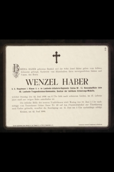 Wenzel Haber : k. k. Hauptmann I. Klasse ü. c. im Landwehr-Infanterie-Regimente Caslau [!] Nr. 12, [...] welcher Sonntag den 12. Juni 1904 um 6 Uhr früh nach schwerem Leiden, im 37. Lebensjahre sanft zur ewigen Ruhe entschlafen ist