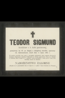 Teodor Sigmund konduktor c. k. kolei państwowej, przeżywszy lat 47 [...] zmarł dnia 11 Lipca 1902 r. [...]