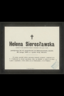 Helena Sierosławska uczenica IV. klasy wydziałowej imienia S. Scholastyki córka naucz. muzyki, przeżywszy lat 17 [...] zmarła 22. lutego 1904 r. [...]