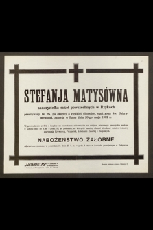 Stefanja Matysówna nauczycielka szkół powszechnych w Rzykach [...] zasnęła w Panu dnia 20-go maja 1931 r.