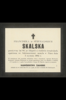 Franciszka ze Strugalskich Skalska przeżywszy lat 89 [...] zasnęła w Panu dnia 3 stycznia 1902 r. [...]