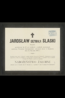 Jarosław Grzymała Ślaski Inżynier, przeżywszy lat 43 [...] zakończył życie w Krakowie dnia 12. Stycznia 1903 r. [...]