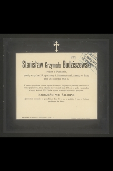 Stanisław Grzymała Budziszewski rodem z Poznania, przeżywszy lat 25, [...] , zasnął w Panu dnia 28 sierpnia 1903 r.