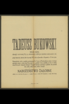 Tadeusz Bukowski Artysta opery, chorąży rezerwowy 13 p. p., [...] poległ bohaterską śmiercią dnia 6-go maja 1915 roku na Jaworniku w Karpatach, w 29 roku życia