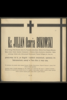 Ks. Julian Osoria Bukowski [...] przeżywszy lat 67, [..], zasnął w Panu dnia 17 maja 1904