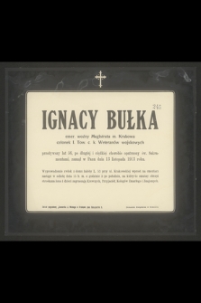 Ignacy Bułka [...], przeżywszy lat 56, [..], zasnął w Panu dnia 13 listopada 1913 roku