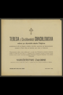 Teresa z Chachlowskich Chachlowska wdowa po obywatelu miasta Podgórza przeżywszy lat 88 [...] zasnęła w Panu dnia 30 kwietnia 1917 roku w Krakowie