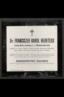 Dr. Franciszek Karol Heurteux : starszy Radca kolejowy w c.k. Ministerstwie kolei [...] zasnął w Panu dnia 8. kwietnia 1914 roku w Wiedniu
