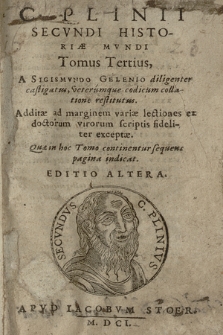 Plinii Secvndi Historiæ Mvndi Tomus [...]. T. 3 / A Sigismvndo Gelenio diligenter castigatus, veterumque codicum collatione restitutus. Additæ ad marginem variæ lectiones ex doctorum virorum scriptis fideliter excerptæ [...]