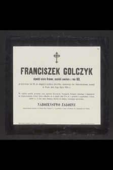 Franciszek Golczyk obywatel miasta Krakowa, uczestnik powstania z roku 1863, przeżywszy lat 88 [...] zasnął w Panu dnia 6-go lipca 1904 r. [...]