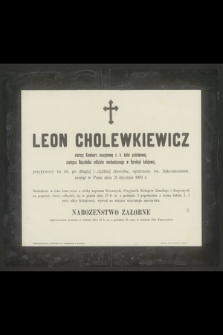 Leon Cholewkiewicz starszy Komisarz maszynowy c. k. kolei państwowej, zastępca Naczelnika oddziału mechanicznego w Dyrekcji kolejowej, przeżywszy lat 44 [...] zasnął w Panu dnia 21 stycznia 1903 r.