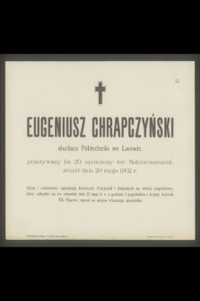 Eugeniusz Chrapczyński słuchacz Politechniki we Lwowie, przeżywszy lat 20 [...] zmarł dnia 20 maja 1902 r.