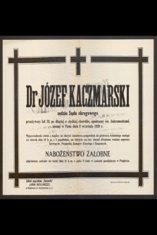 Dr Józef Kaczmarski, sędzia Sądu okręgowego przeżywszy lat 52, po długiej, a ciężkiej chorobie, opatrzony św. Sakramentami zasnął w Panu dnia 8 września 1929 r.