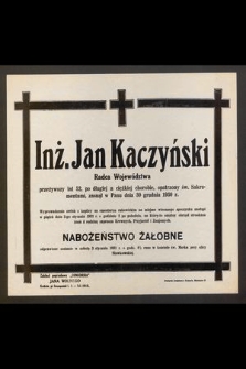 Inż. Jan Kaczyński Radca Województwa przeżywszy lat 52, po długiej a ciężkiej chorobie opatrzony św. Sakramentami, zasnął w Panu dnia 30 grudnia 1930 [...]