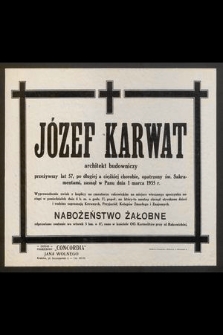 Józef Karwat architekt budowniczy, przeżywszy lat 57 [...] zasnął w Panu dnia 1 marca 1935 r. [...]