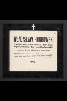 Władysław Horbowski : b. właściciel ziemski, uczestnik powstania z r. 1863/4, członek Przytuliska, organizator powstania w województwie Augustowskim [...] zasnął w Panu dnia 30. marca 1914 roku