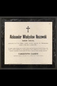 Aleksander Władysław Hoszowski : kandydat medycyny, [...] zasnął w Panu dnia 4 sierpnia 1901 r.