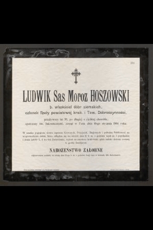 Ludwik Sas Moroz Hoszowski : b. właściciel dóbr ziemskich, członek Rady powiatowej krak. i Tow. Dobroczynności, [...] zasnął w Panu dnia 10-go stycznia 1904 roku
