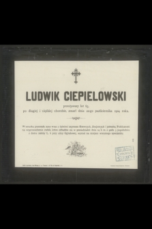 Ludwik Ciepielowski przeżywszy lat 65 [...] zmarł dnia 22-go października 1904 roku