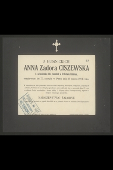 Z Humnickich Anna Zadora Ciszewska b. właścicielka dóbr ziemskich w Królestwie Polskiem, przeżywszy lat 77, zasnęła w Panu dnia 15 marca 1904 roku