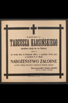 Za spokój duszy ś. p. Tadeusza Kłosińskiego dyrektora szkoły św. Barbary odbędzie się we środę 12 listopada 1924 r. o godzinie 10-tej rano w kościele N. P. Marji nabożeństwo żałobne [...]