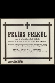 Feliks Felkel, emer. st. referent Prez. Rady Ministrów, przeżywszy lat 49, zasnął w Panu dnia 22 lipca 1937 r. w Krakowie [...]
