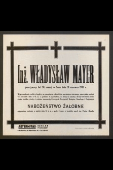 Inż. Władysław Mayer przeżywszy lat 50, zasnął w Panu dnia 11 czerwca 1935 r.