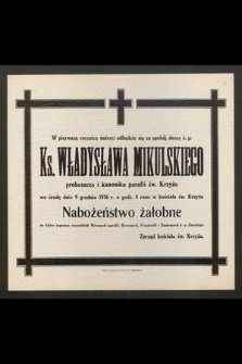 W pierwszą rocznicę śmierci odbędzie się za spokój duszy ś. p. Ks. Władysława Mikulskiego [...] dnia 9 grudnia 1936 r. [...] nabożeństwo żałobne