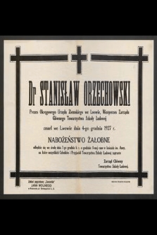 Dr Stanisław Orzechowski : prezes Okręgowego Urzędu Ziemskiego we Lwowie, [...] zmarł we Lwowie dnia 4-go grudnia 1927 r.