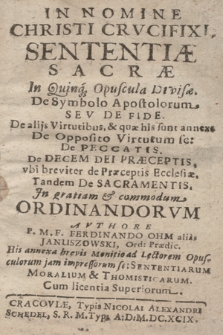 Sententiæ Sacræ In Quinq[ue] Opuscula Divisæ : De Symbolo Apostolorum Sev De Fide : De alijs Virtutibus [...] De Opposito Virtutum sc[ilicet] : De Peccatis : De Decem Dei Præceptis, vbi breviter De Præceptis Ecclesiæ : Tandem De Sacramentis, Jn gratiam & commodum Ordinandorvm