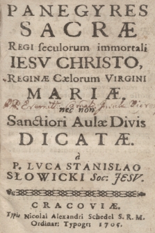 Panegyres Sacrae Regi seculorum immortali Iesv Christo, Reginæ Cælorum Virgini Mariæ, nec non Sanctiori Aulæ Divis Dicatae. P. 1-2