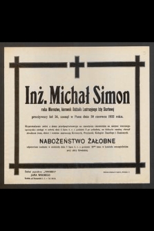 Inż. Michał Simon [...] przeżywszy lat 56 [...] zasnął w Panu dnia 30 czerwca 1932 r. [...]