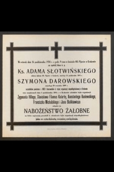 We wtorek dnia 16 października 1934 r. [...] za spokój dusz ś. p. Ks. Adama Słotwińskiego [...] zmarłego 16 października 1894 r. Szymona Darowskiego zmarłego 30 września 1899 r. [...] odbędzie się nabożeństwo żałobne [...]