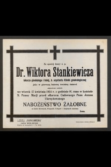 Za spokój duszy ś. p. Dr. Wiktora Stankiewicza [...] jako w pierwszą bolesną rocznicę śmierci odprawione zostanie we wtorek 17 kwietnia 1934 r. [...] nabożeństwo żałobne [...]