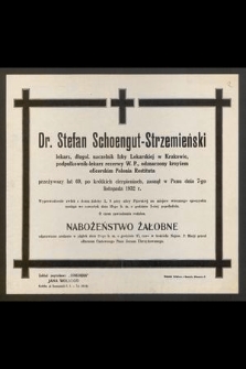 Dr. Stefan Schoengut-Strzemieński [...] przeżywszy 69 lat , po krótkich cierpieniach zasnął w Panu dnia 7-go listopada 1932 r. [...]