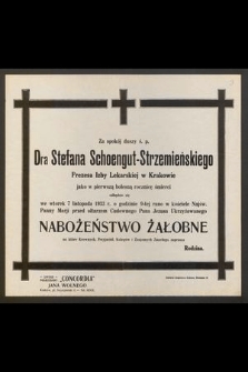Za spokój duszy ś. p. Dra Stefana Schoengut-Strzemieńskiego Prezesa Izby Lekarskiej w Krakowie jako w pierwszą bolesną rocznicę śmierci odbędzie się we wtorek 7 listopada 1933 r. [...]