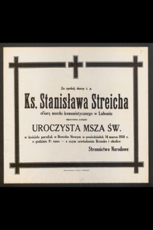 Za spokój duszy ś. p. Ks. Stanisława Streicha ofiarę mordu komunistycznego w Luboniu odprawiona zostanie Msza Św. w kościele parafialnym w Brzesku Nowym w poniedziałek 14 marca 1938 r.[...]